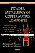 Powder Metallurgy of Copper Matrix Composite: Properties and Application for Spot Welding Electrode