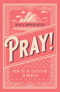 Pray! : How to Be Effective in Prayer