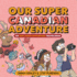 Our Super Canadian Adventure: an Our Super Adventure Travelogue (4)