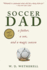 Soccer Dad: a Father, a Son, and a Magic Season
