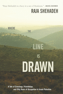 Where the Line is Drawn: a Tale of Crossings, Friendships, and Fifty Years of Occupation in Israel-Palestine