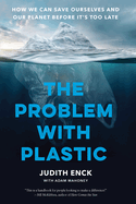 Problem With Plastic: How We Can Save Ourselves and Our Planet Before It's Too Late