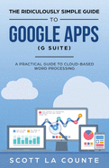 The Ridiculously Simple Guide to Google Apps (G Suite): a Practical Guide to Google Drive Google Docs, Google Sheets, Google Slides, and Google Forms