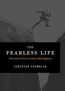 The Fearless Life: Live Worry-Free No Matter What Happens