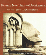Toward a New Theory of Architecture: the First Goetheanum in Pictures (the Collected Works of Rudolf Steiner)