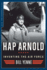 Hap Arnold: Inventing the Air Force (the Generals)