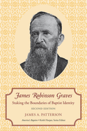James Robinson Graves Staking the Boundaries of Baptist Identity