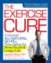 The Exercise Cure: A Doctor's All-Natural, No-Pill Prescription for Better Health & Longer Life
