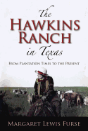 The Hawkins Ranch in Texas: From Plantation Times to the Present (Volume 121) (Centennial Series of the Association of Former Students, Texas a&M University)