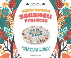 Super Simple Seashell Projects: Fun and Easy Crafts Inspired By Nature: Fun and Easy Crafts Inspired By Nature (Super Simple Nature Crafts)