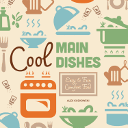 Cool Main Dishes: Easy & Fun Comfort Food: Easy & Fun Comfort Food (Cool Home Cooking)