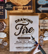 Drawing With Fire: a Beginner's Guide to Woodburning Beautiful Hand-Lettered Projects and Other Easy Artwork