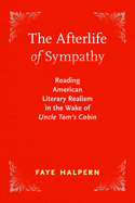 The Afterlife of Sympathy: Reading American Literary Realism in the Wake of "Uncle Tom's Cabin"
