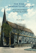 The Rise of Newport`S Catholics-From Colonial Outcasts to Gilded Age Leaders
