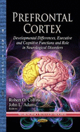 Prefrontal Cortex: Developmental Differences, Executive and Cognitive Functions and Role in Neurological Disorders (Neuroscience Research Progress)