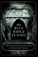 The Blue Ridge Tunnel: a Remarkable Engineering Feat in Antebellum Virginia