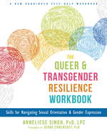 The Queer and Transgender Resilience Workbook: Skills for Navigating Sexual Orientation and Gender Expression (New Harbinger Self-Help Workbook)