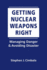 Getting Nuclear Weapons Right: Managing Danger and Avoiding Disaster
