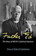 Father Ed: the Story of Bill W. 'S Spiritual Sponsor