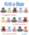 Knit-a-Bear: 15 Huggable Friends to Make and Dress for Every Occasion