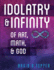 Idolatry and Infinity: of Art, Math, and God