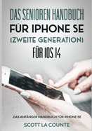 Das Senioren Handbuch F�r Iphone Se (Zweite Generation) F�r Ios 14: Das Anf�nger Handbuch F�r Iphone Se (German Edition)