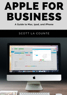Apple for Business: a Guide to Mac, Ipad, and Iphone