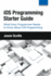 Ios Programming: Starter Guide: What Every Programmer Needs to Know About Ios Programming