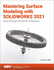 Mastering Surface Modeling with SOLIDWORKS 2021: Basic through Advanced Techniques