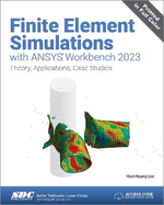 Finite Element Simulations With Ansys Workbench 2023: Theory, Applications, Case Studies