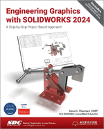 Engineering Graphics With Solidworks 2024: a Step-By-Step Project Based Approach