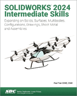 Solidworks 2024 Intermediate Skills: Expanding on Solids, Surfaces, Multibodies, Configurations, Drawings, Sheet Metal and Assemblies