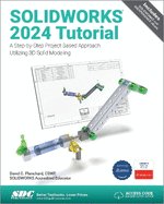 Solidworks 2024 Tutorial: a Step-By-Step Project Based Approach Utilizing 3d Modeling