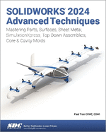 Solidworks 2024 Advanced Techniques: Mastering Parts, Surfaces, Sheet Metal, Simulationxpress, Top-Down Assemblies, Core & Cavity Molds