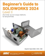 Beginner's Guide to Solidworks 2024-Level II: Sheet Metal, Top Down Design, Weldments, Surfacing and Molds