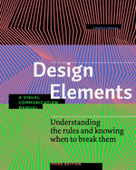 Design Elements, Third Edition: Understanding the Rules and Knowing When to Break Them-a Visual Communication Manual