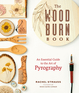 The Wood Burn Book: an Essential Guide to the Art of Pyrography