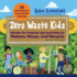 Zero Waste Kids: Hands-on Projects and Activities to Reduce, Reuse, and Recycle
