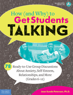 How (and Why) to Get Students Talking: 78 Ready-to-Use Group Discussions About Anxiety, Self-Esteem, Relationships, and More (Grades 6-12) (Free Spirit Professional�)