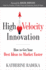 High Velocity Innovation: How to Get Your Best Ideas to Market Faster