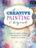 Creative Painting & Beyond: Inspiring Tips, Techniques, and Ideas for Creating Whimsical Art in Acrylic, Watercolor, Gold Leaf, and More (Creative...and Beyond)