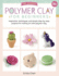 Polymer Clay for Beginners: Inspiration, Techniques, and Simple Step-By-Step Projects for Making Art With Polymer Clay