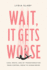 Wait, It Gets Worse: Love, Death, and My Transformation From Control Freak to Human Being