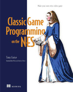 Classic Game Programming on the Nes: Make Your Own Retro Video Game