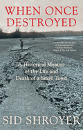 When Once Destroyed: a Historical Memoir of the Life and Death of a Small Town