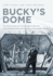 Bucky's Dome: the Resurrection of R. Buckminster Fuller and Anne Hewlett Fuller's Dome Home in Carbondale, Illinois (America Through Time)