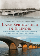 Lake Springfield in Illinois: Public Works and Community Design in the Mid-Twentieth Century Format: Other