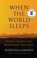 When the World Sleeps: Stories, Words, and Wounds of Palestine