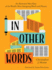 In Other Words: an Illustrated Miscellany of the World's Most Intriguing Words and Phrases