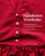 The Handsewn Wardrobe: a Complete Guide to Making Your Own Clothes From Patternmaking to the Finishing Stitches